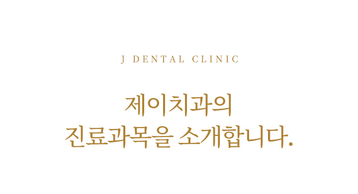 제이치과의 진료과목을 소개합니다